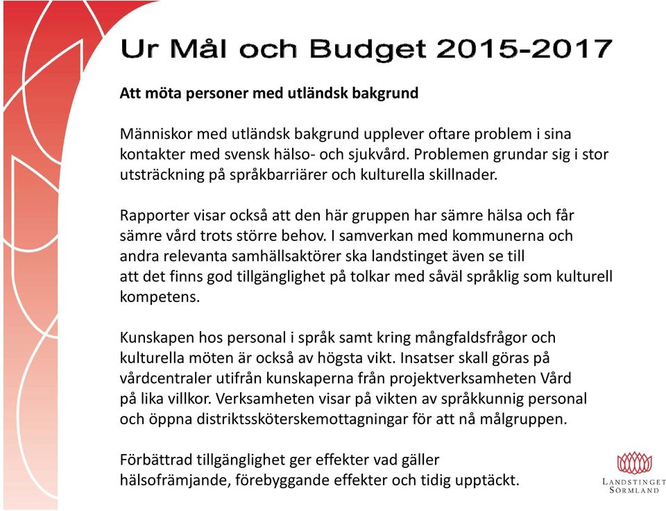 I samverkan med kommunerna och andra relevanta samhällsaktörer ska landstinget även se till att det finns god tillgänglighet på tolkar med såväl språklig som kulturell kompetens.