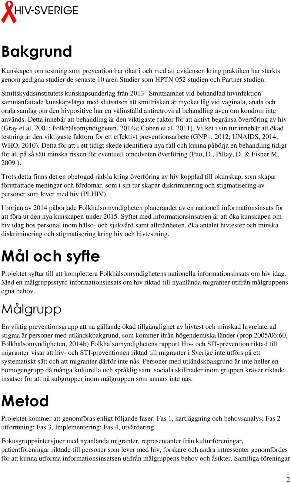 om den hivpositive har en välinställd antiretroviral behandling även om kondom inte används.