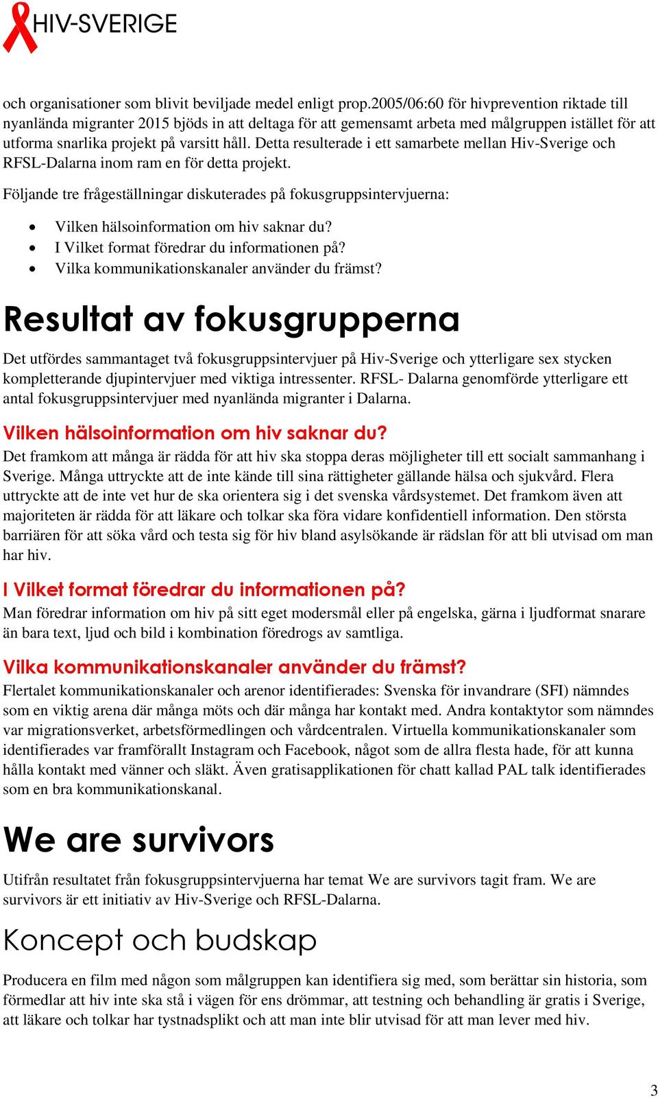 Detta resulterade i ett samarbete mellan Hiv-Sverige och RFSL-Dalarna inom ram en för detta projekt.