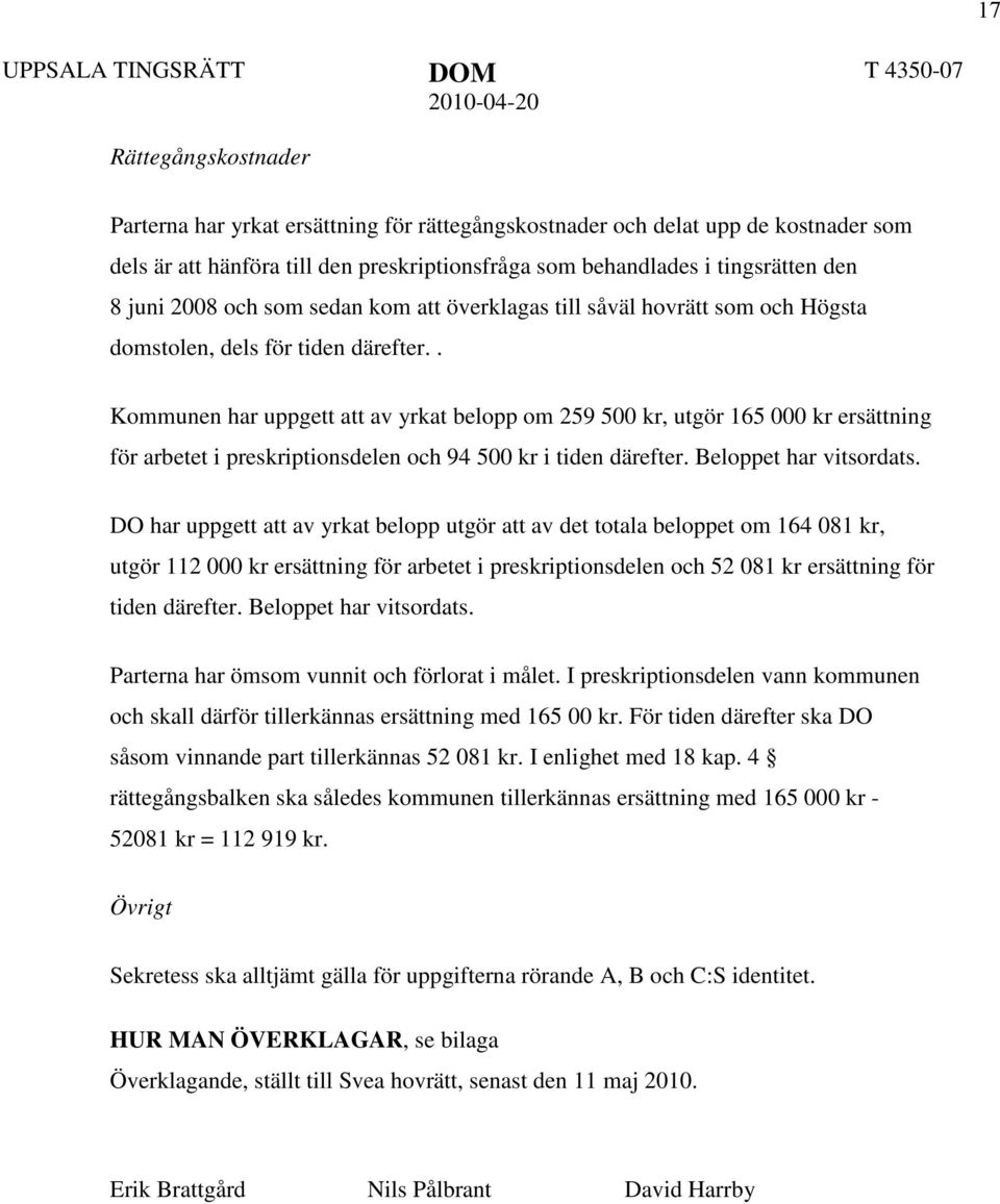 . Kommunen har uppgett att av yrkat belopp om 259 500 kr, utgör 165 000 kr ersättning för arbetet i preskriptionsdelen och 94 500 kr i tiden därefter. Beloppet har vitsordats.