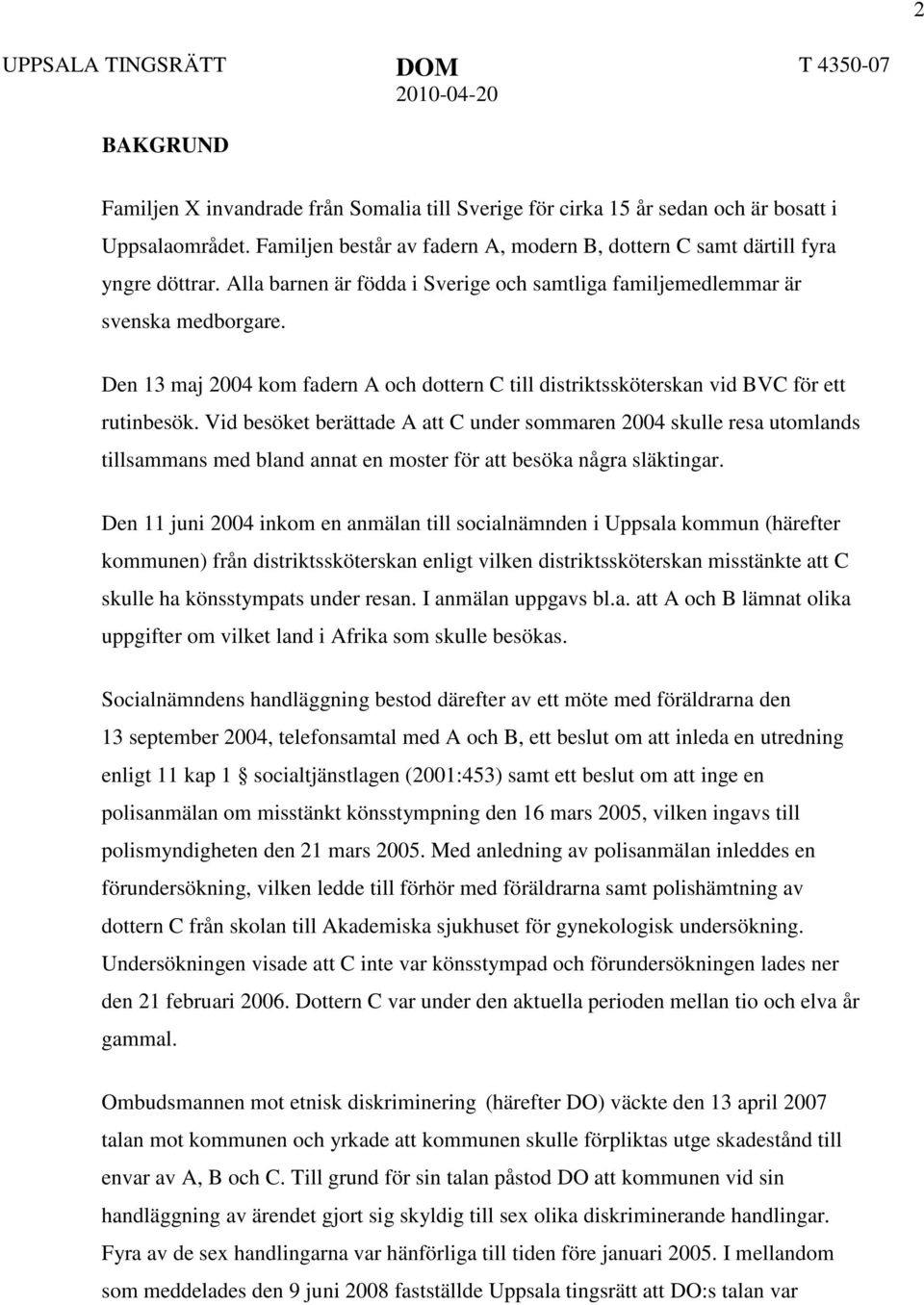 Vid besöket berättade A att C under sommaren 2004 skulle resa utomlands tillsammans med bland annat en moster för att besöka några släktingar.