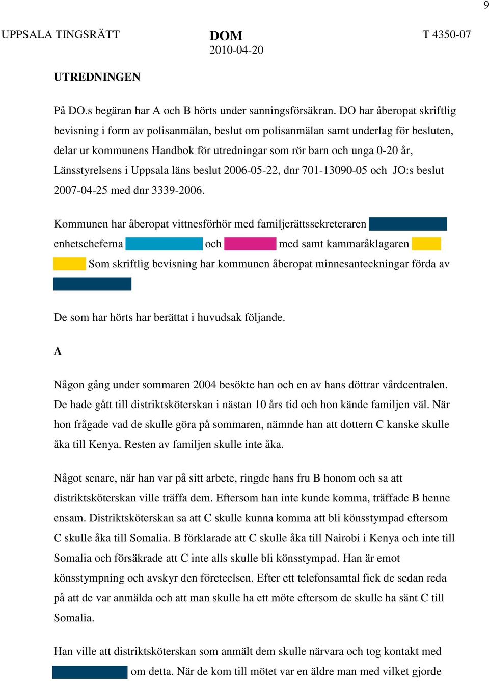 i Uppsala läns beslut 2006-05-22, dnr 701-13090-05 och JO:s beslut 2007-04-25 med dnr 3339-2006.