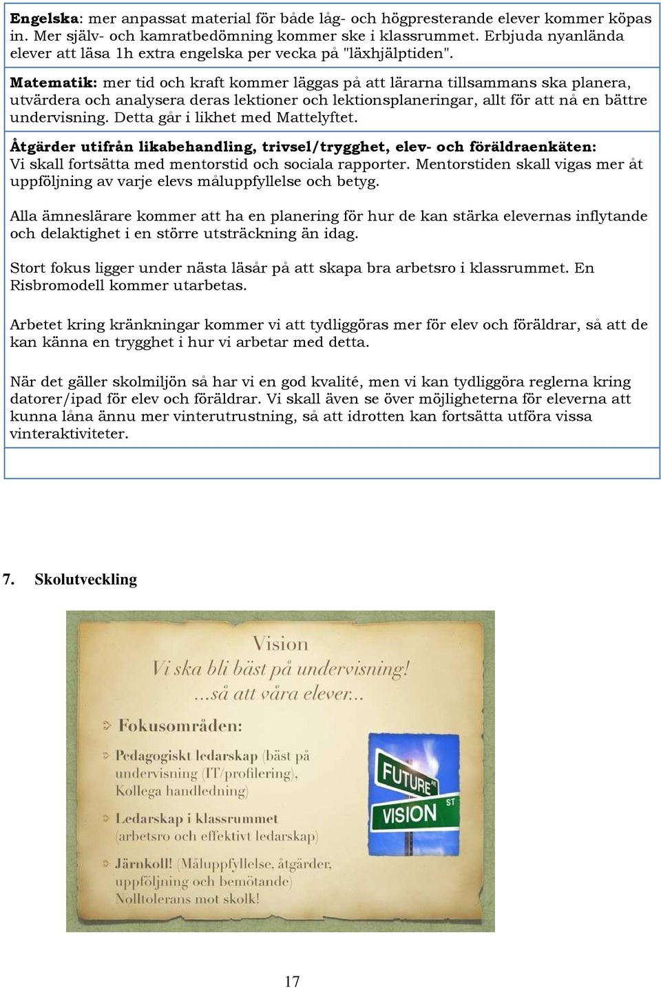 Matematik: mer tid och kraft kommer läggas på att lärarna tillsammans ska planera, utvärdera och analysera deras lektioner och lektionsplaneringar, allt för att nå en bättre undervisning.