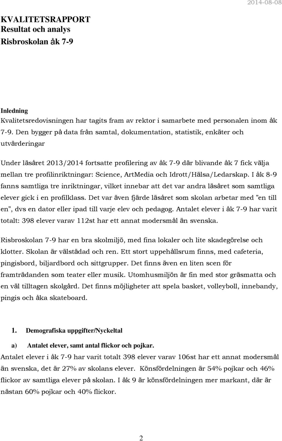 Science, ArtMedia och Idrott/Hälsa/Ledarskap. I åk 8-9 fanns samtliga tre inriktningar, vilket innebar att det var andra läsåret som samtliga elever gick i en profilklass.