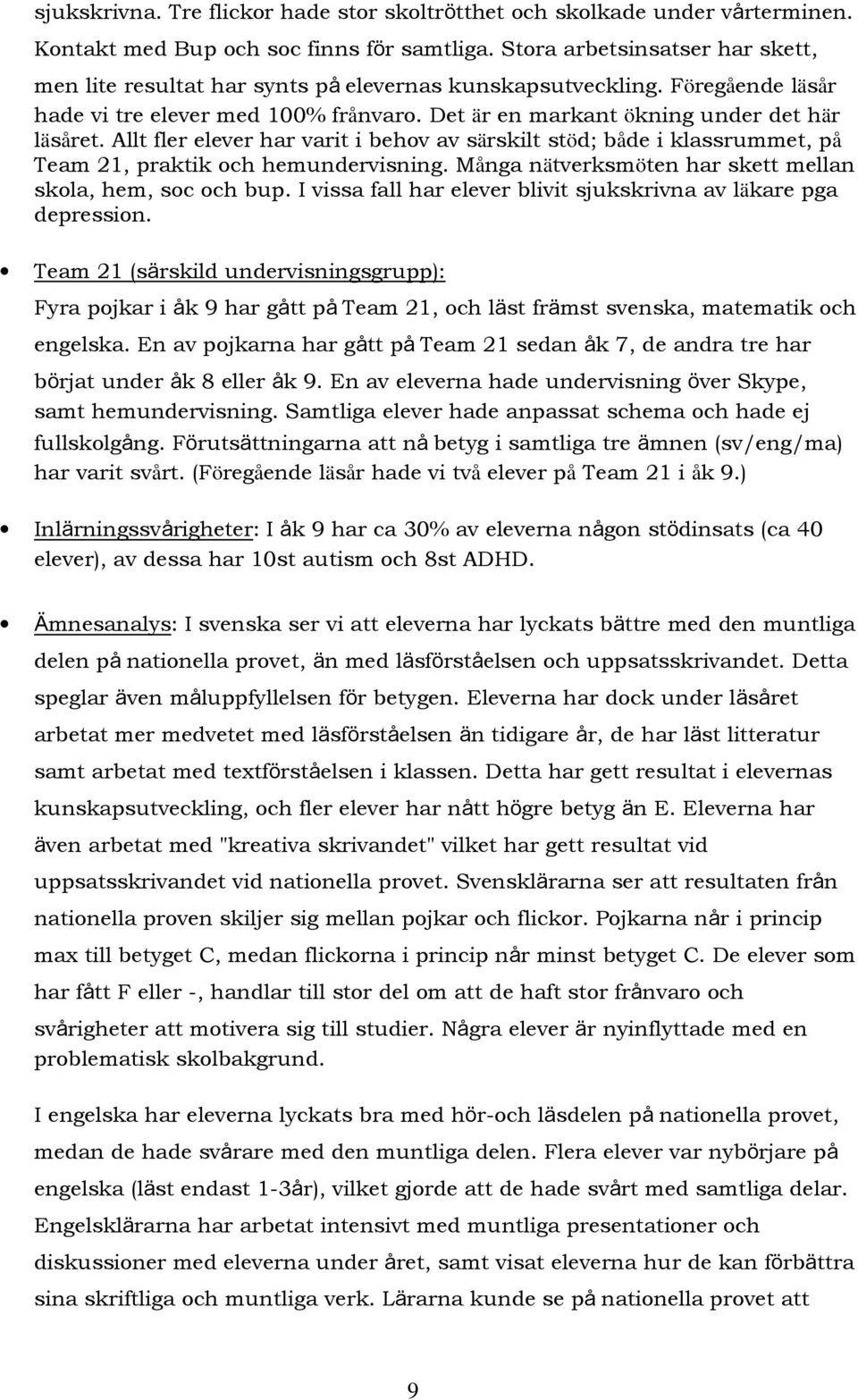 Allt fler elever har varit i behov av särskilt stöd; både i klassrummet, på Team 21, praktik och hemundervisning. Många nätverksmöten har skett mellan skola, hem, soc och bup.