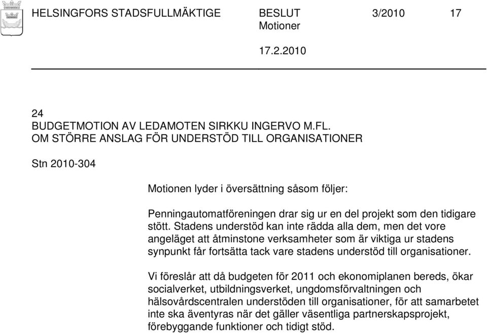 Stadens understöd kan inte rädda alla dem, men det vore angeläget att åtminstone verksamheter som är viktiga ur stadens synpunkt får fortsätta tack vare stadens understöd till