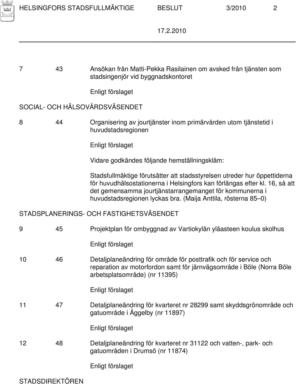 utreder hur öppettiderna för huvudhälsostationerna i Helsingfors kan förlängas efter kl. 16, så att det gemensamma jourtjänstarrangemanget för kommunerna i huvudstadsregionen lyckas bra.