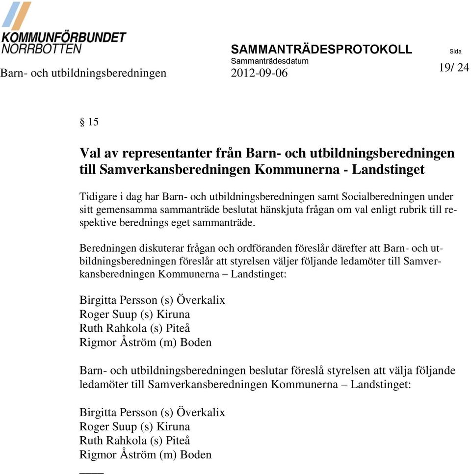 Beredningen diskuterar frågan och ordföranden föreslår därefter att föreslår att styrelsen väljer följande ledamöter till Samverkansberedningen Kommunerna Landstinget: Birgitta