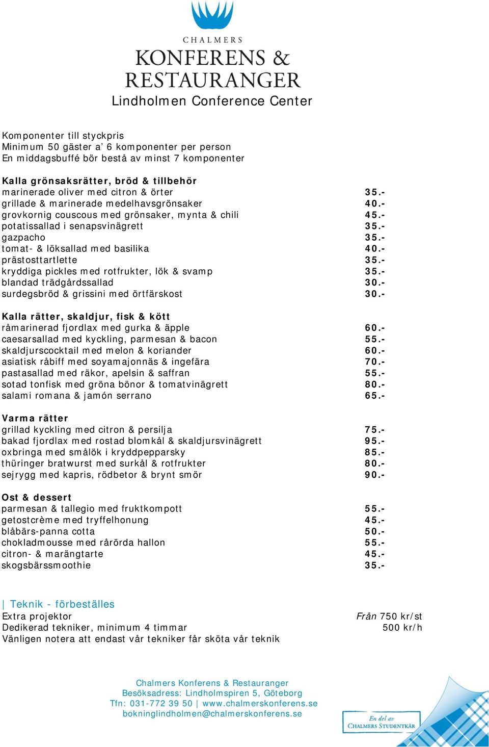 - prästosttartlette 35.- kryddiga pickles med rotfrukter, lök & svamp 35.- blandad trädgårdssallad 30.- surdegsbröd & grissini med örtfärskost 30.