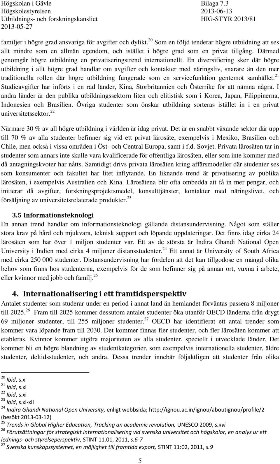 En diversifiering sker där högre utbildning i allt högre grad handlar om avgifter och kontakter med näringsliv, snarare än den mer traditionella rollen där högre utbildning fungerade som en