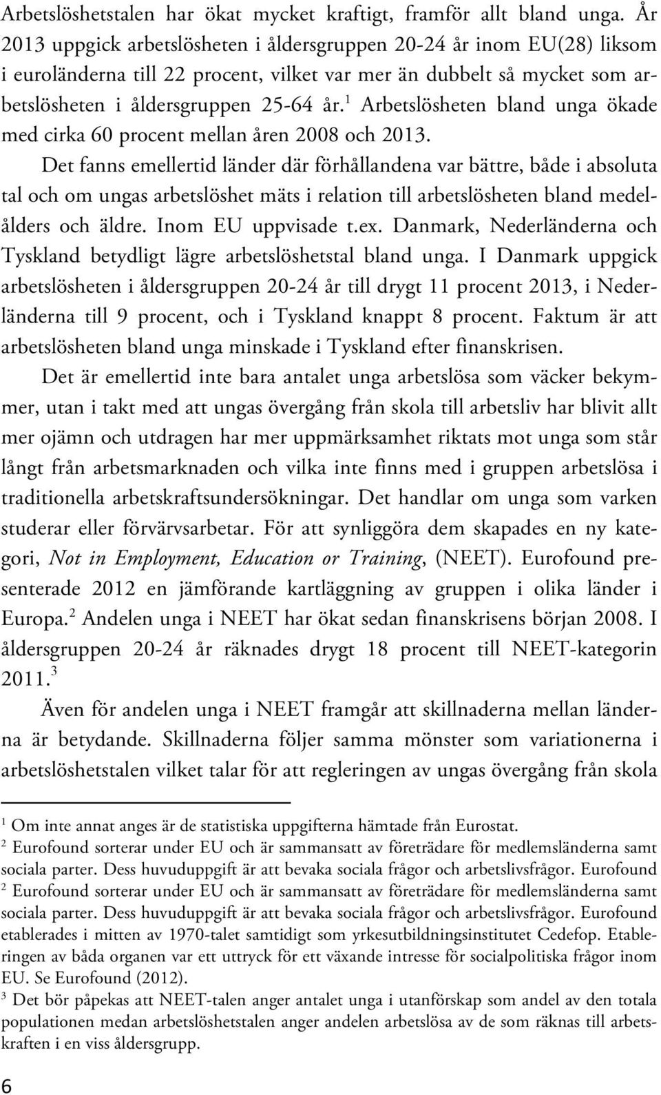 1 Arbetslösheten bland unga ökade med cirka 60 procent mellan åren 2008 och 2013.