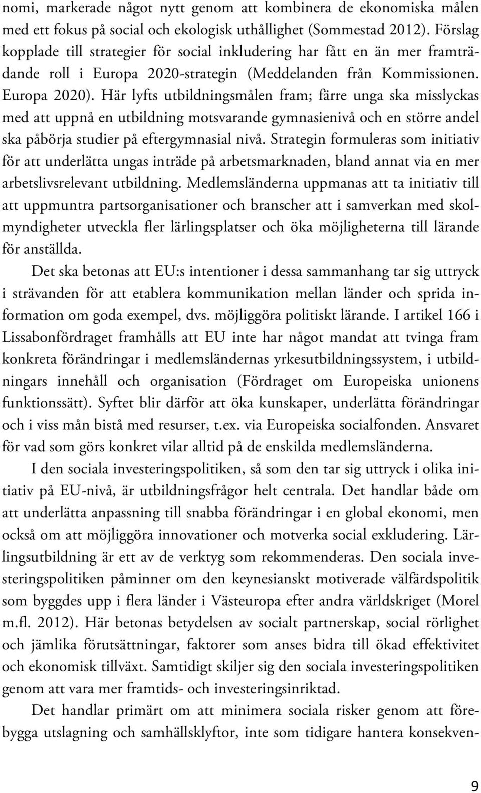 Här lyfts utbildningsmålen fram; färre unga ska misslyckas med att uppnå en utbildning motsvarande gymnasienivå och en större andel ska påbörja studier på eftergymnasial nivå.