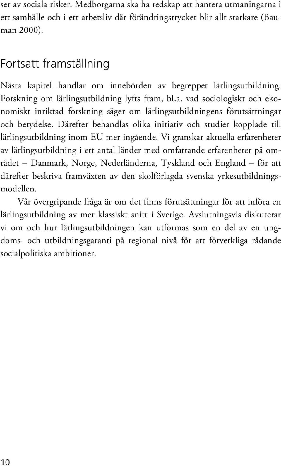 Därefter behandlas olika initiativ och studier kopplade till lärlingsutbildning inom EU mer ingående.