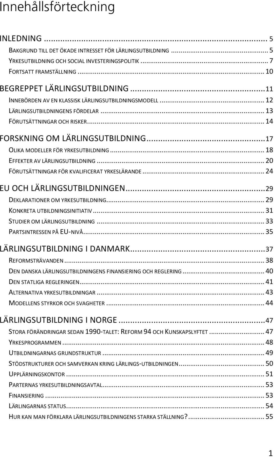 .. 17 OLIKA MODELLER FÖR YRKESUTBILDNING... 18 EFFEKTER AV LÄRLINGSUTBILDNING... 20 FÖRUTSÄTTNINGAR FÖR KVALIFICERAT YRKESLÄRANDE... 24 EU OCH LÄRLINGSUTBILDNINGEN.