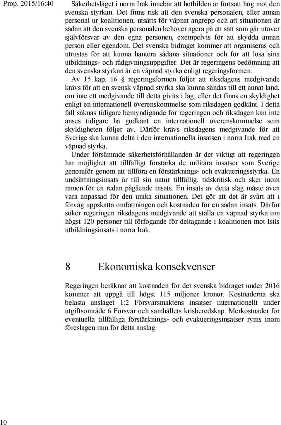 utöver självförsvar av den egna personen, exempelvis för att skydda annan person eller egendom.