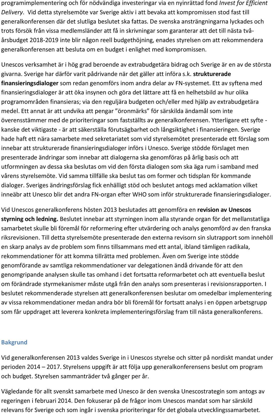 De svenska ansträngningarna lyckades och trots försök från vissa medlemsländer att få in skrivningar som garanterar att det till nästa tvåårsbudget 2018-2019 inte blir någon reell budgethöjning,