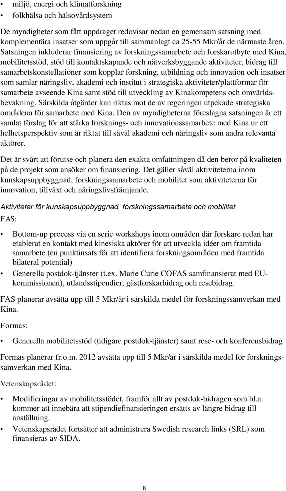 Satsningen inkluderar finansiering av forskningssamarbete och forskarutbyte med Kina, mobilitetsstöd, stöd till kontaktskapande och nätverksbyggande aktiviteter, bidrag till samarbetskonstellationer