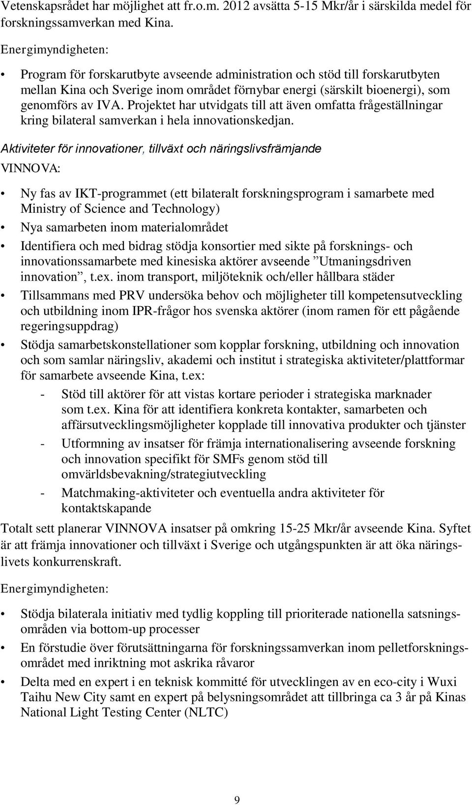 Projektet har utvidgats till att även omfatta frågeställningar kring bilateral samverkan i hela innovationskedjan.