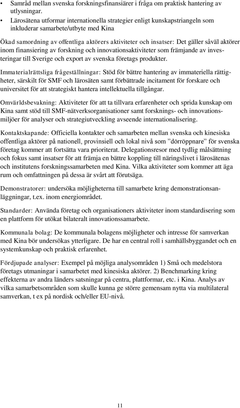 aktörer inom finansiering av forskning och innovationsaktiviteter som främjande av investeringar till Sverige och export av svenska företags produkter.