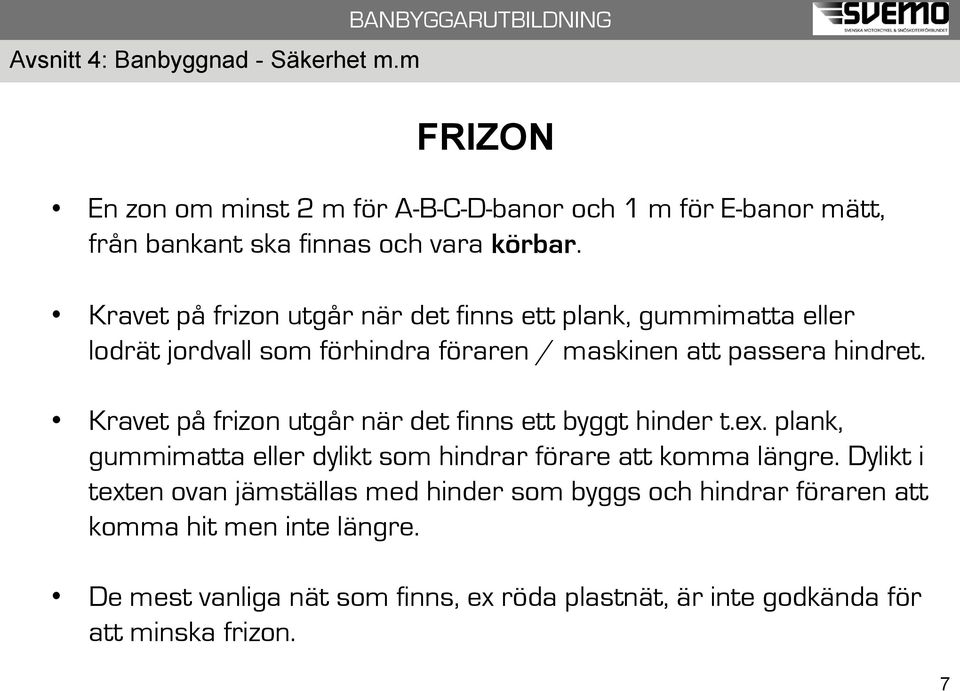 Kravet på frizon utgår när det finns ett byggt hinder t.ex. plank, gummimatta eller dylikt som hindrar förare att komma längre.