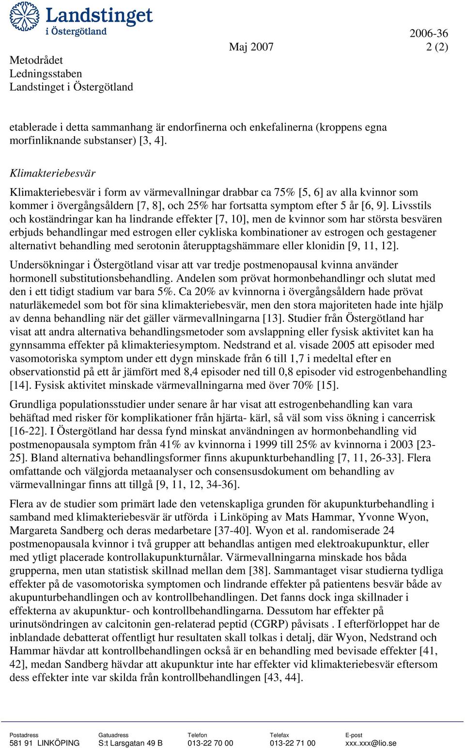 Livsstils och koständringar kan ha lindrande effekter [7, 10], men de kvinnor som har största besvären erbjuds behandlingar med estrogen eller cykliska kombinationer av estrogen och gestagener