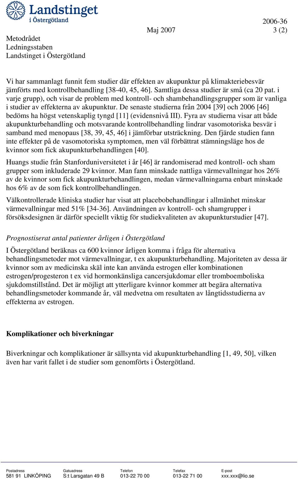 De senaste studierna från 2004 [39] och 2006 [46] bedöms ha högst vetenskaplig tyngd [11] (evidensnivå III).