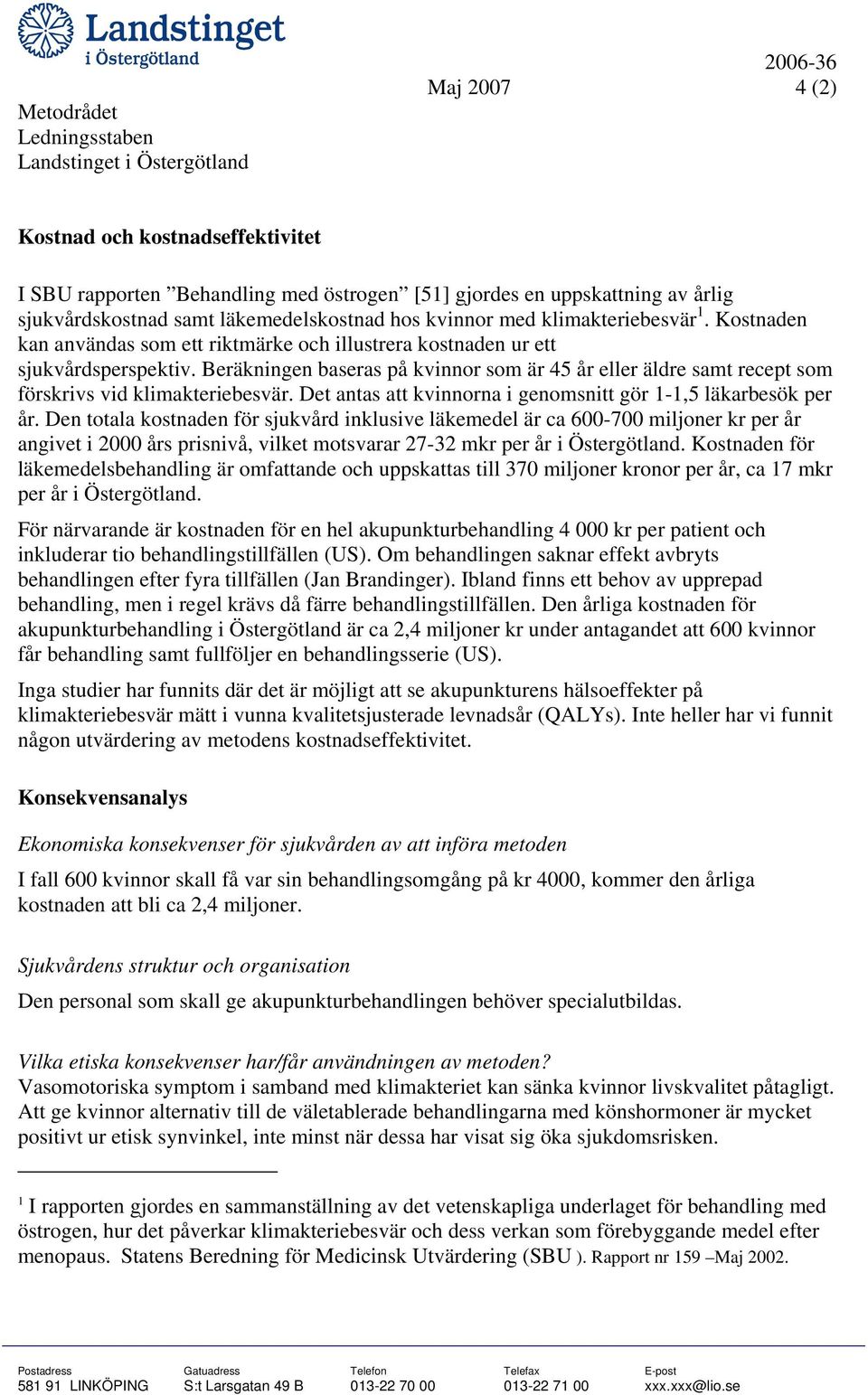 Beräkningen baseras på kvinnor som är 45 år eller äldre samt recept som förskrivs vid klimakteriebesvär. Det antas att kvinnorna i genomsnitt gör 1-1,5 läkarbesök per år.