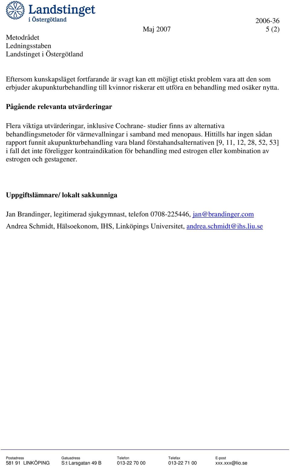 Hittills har ingen sådan rapport funnit akupunkturbehandling vara bland förstahandsalternativen [9, 11, 12, 28, 52, 53] i fall det inte föreligger kontraindikation för behandling med estrogen eller