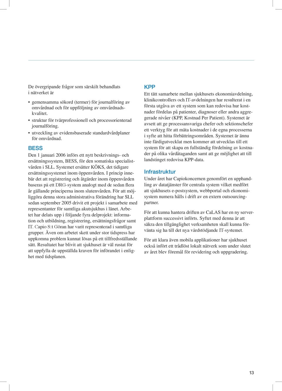 BESS Den 1 januari 2006 införs ett nytt beskrivnings- och ersättningssystem, BESS, för den somatiska specialistvården i SLL. Systemet ersätter KÖKS, det tidigare ersättningssystemet inom öppenvården.