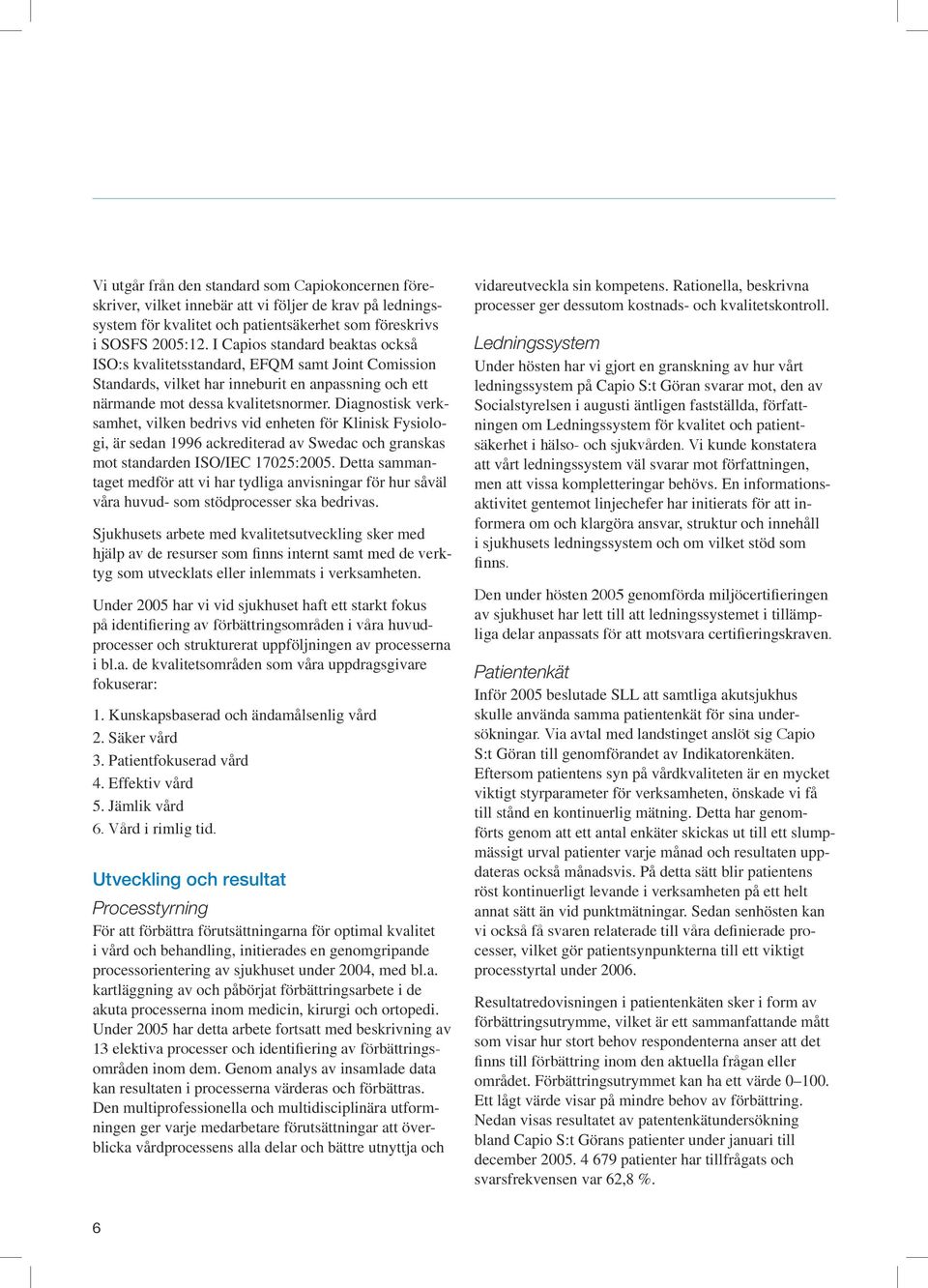 Diagnostisk verksamhet, vilken bedrivs vid enheten för Klinisk Fysiologi, är sedan 1996 ackrediterad av Swedac och granskas mot standarden ISO/IEC 17025:2005.