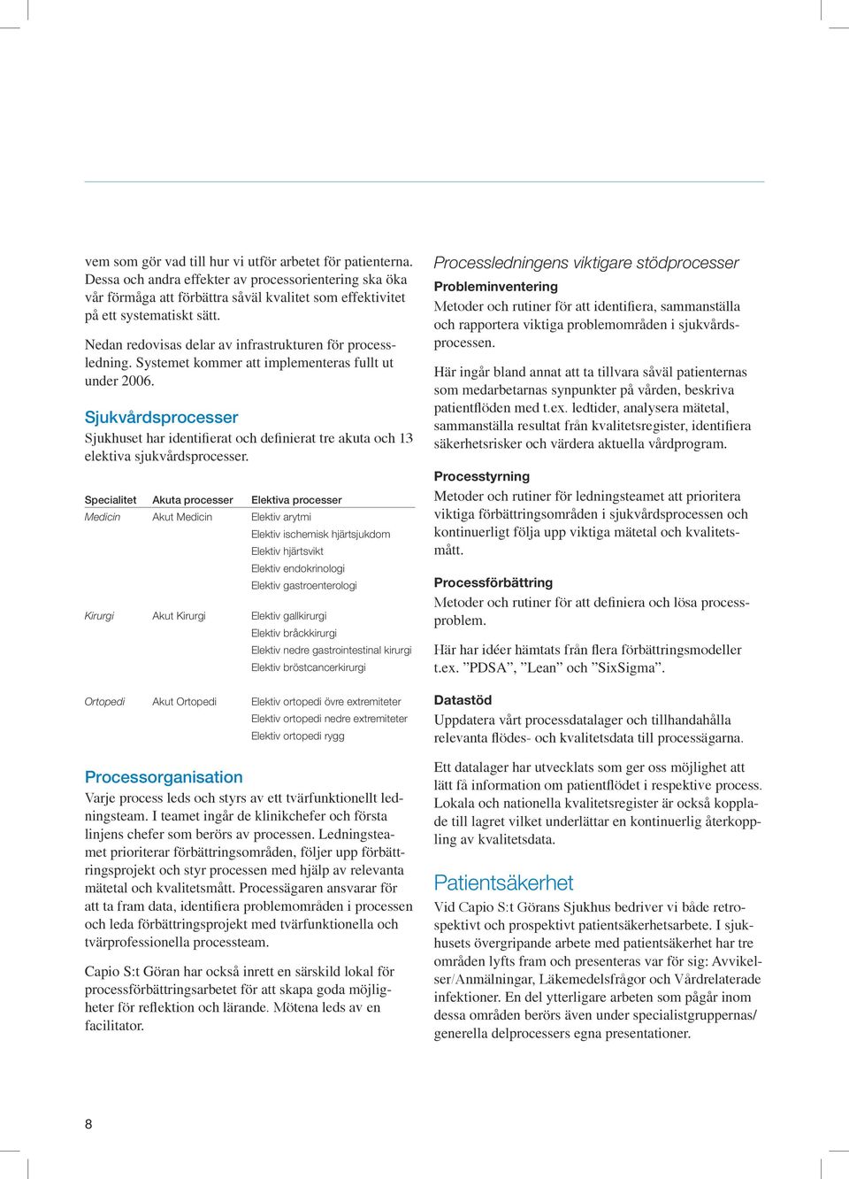 Sjukvårdsprocesser Sjukhuset har identifierat och definierat tre akuta och 13 elektiva sjukvårdsprocesser.