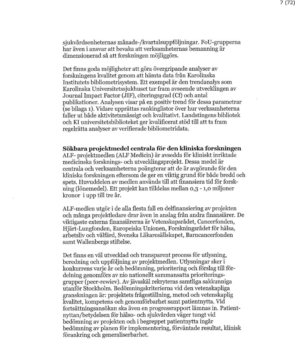 Ett exempel är den trendanalys som Karolinska Universitetssjukhuset tar fram avseende utvecklingen av Journal Impact Factor (JIF), citeringsgrad (Cf) och antal publikationer.