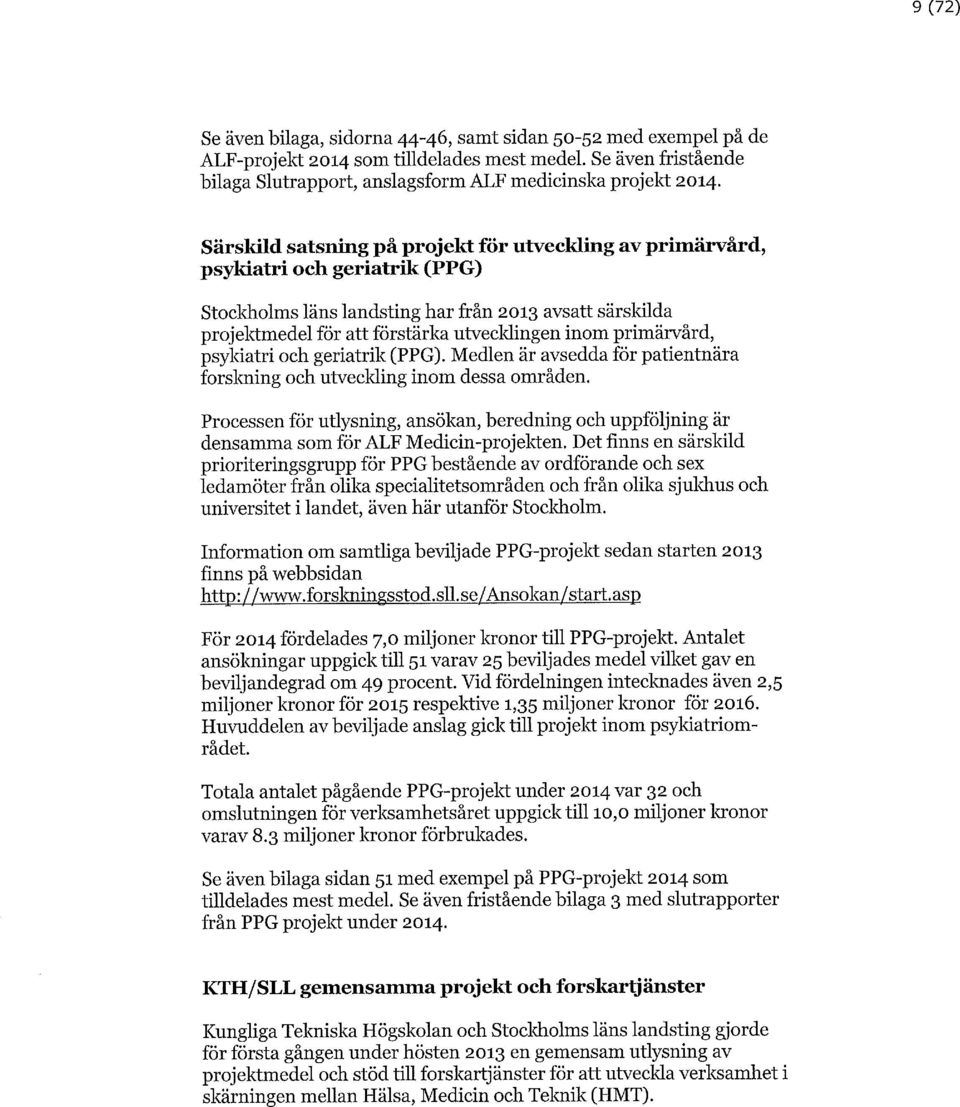 primärvård, psyldatri och geriatrik (PPG). Medlen är avsedda för patientnära forskning och utveckling inom dessa områden.