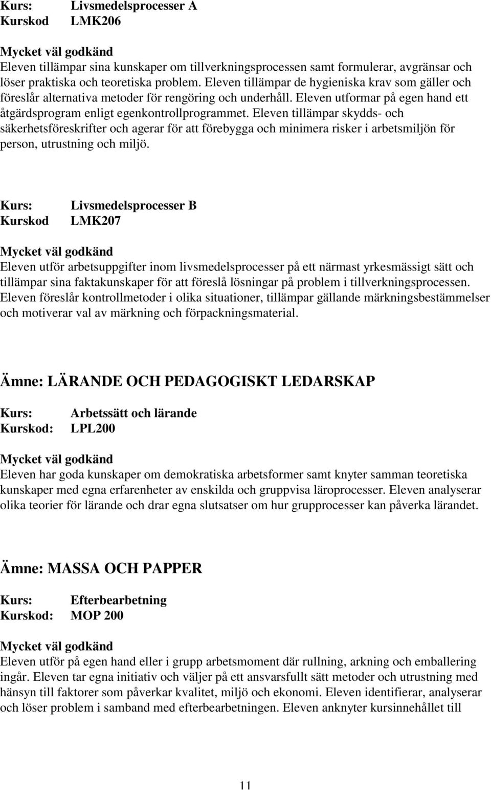 Eleven tillämpar skydds- och säkerhetsföreskrifter och agerar för att förebygga och minimera risker i arbetsmiljön för person, utrustning och miljö.