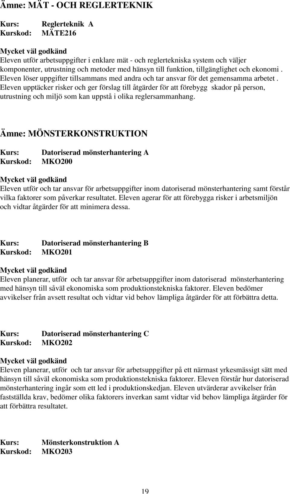 Eleven upptäcker risker och ger förslag till åtgärder för att förebygg skador på person, utrustning och miljö som kan uppstå i olika reglersammanhang.