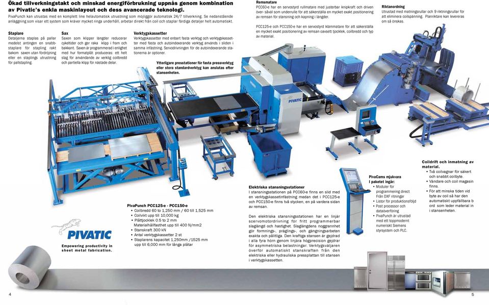 Se nedanstående anläggning som visar ett system som kräver mycket ringa underhåll, arbetar direkt från coil och staplar färdiga detaljer helt automatiskt.