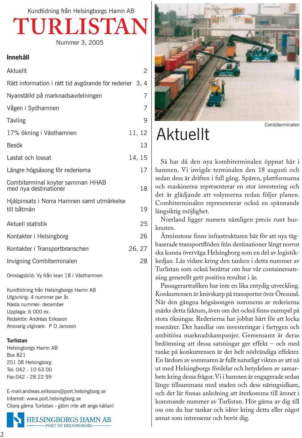 Hamnen samt utmärkelse till båtmän 19 Aktuell statistik 25 Kontakter i Helsingborg 26 Kontakter i Transportbranschen 26, 27 Invigning Combiterminalen 28 Omslagsbild: Vy från kran 18 i Västhamnen