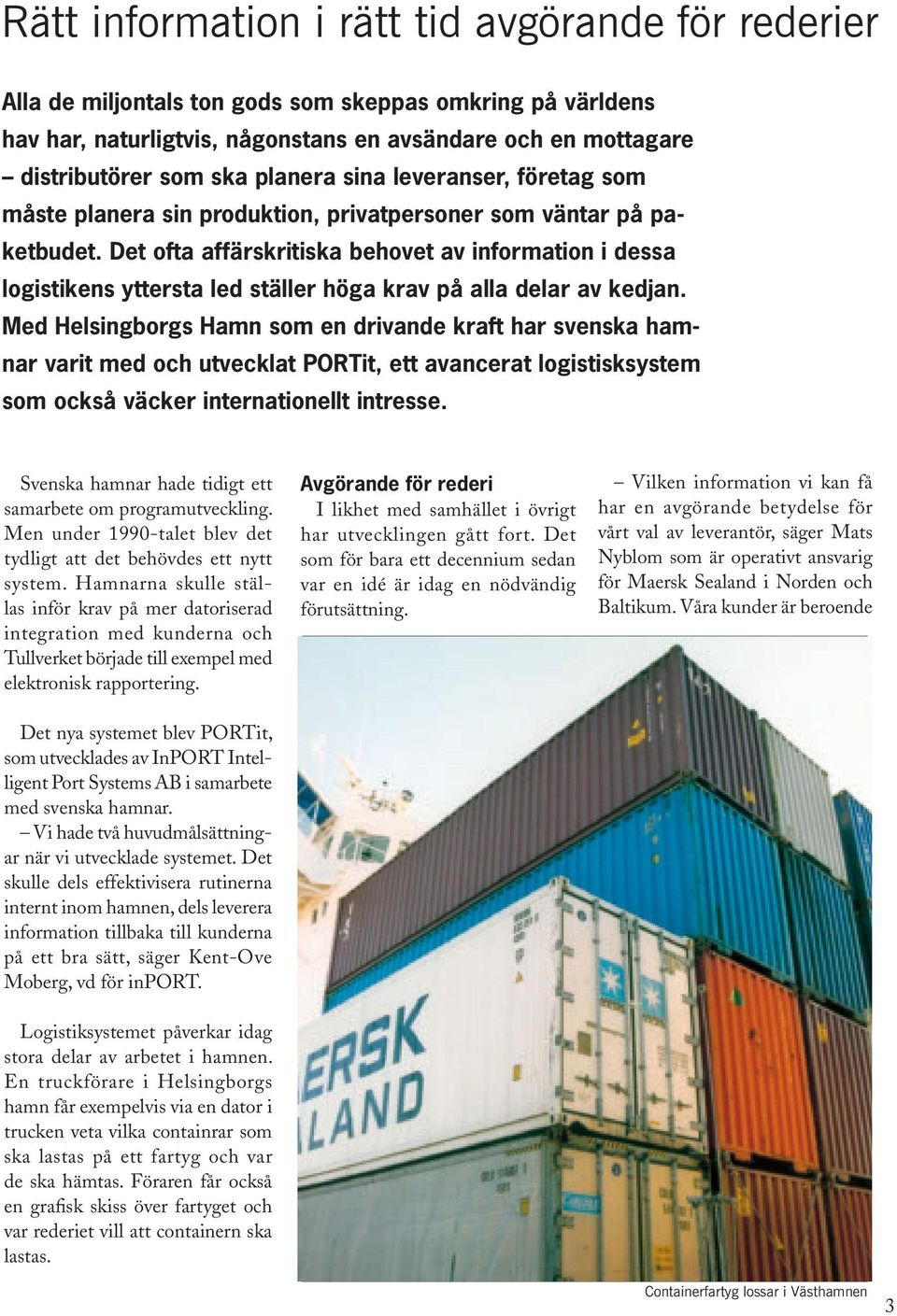 Det ofta affärskritiska behovet av information i dessa logistikens yttersta led ställer höga krav på alla delar av kedjan.