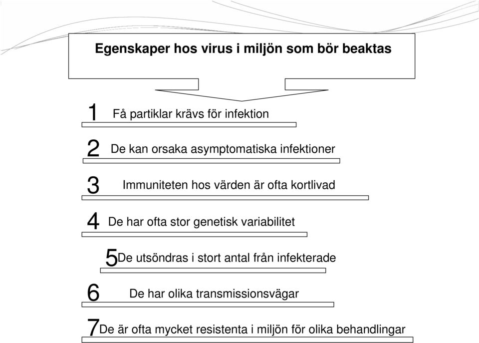 har ofta stor genetisk variabilitet 5De utsöndras i stort antal från infekterade 6 De