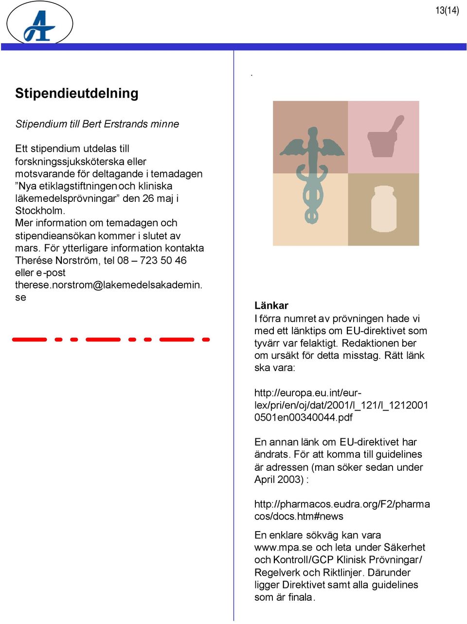 maj i Stockholm. Mer information om temadagen och stipendieansökan kommer i slutet av mars. För ytterligare information kontakta Therése Norström, tel 08 723 50 46 eller e-post therese.