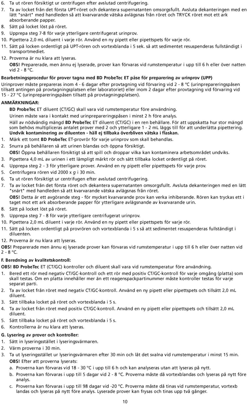 Upprepa steg 7-8 för varje ytterligare centrifugerat urinprov. 10. Pipettera 2,0 ml diluent i varje rör. Använd en ny pipett eller pipettspets för varje rör. 11.