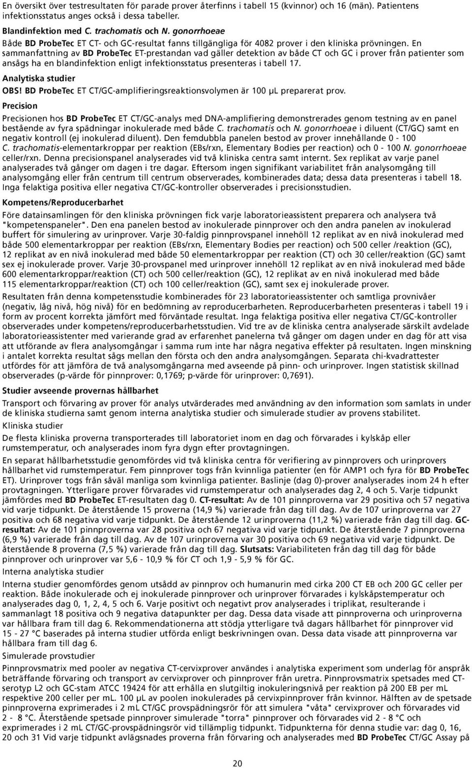 En sammanfattning av BD ProbeTec ET-prestandan vad gäller detektion av både CT och GC i prover från patienter som ansågs ha en blandinfektion enligt infektionsstatus presenteras i tabell 17.