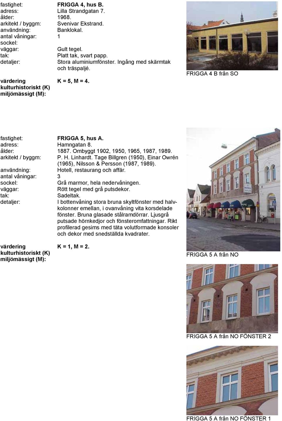 arkitekt / byggm: P. H. Linhardt. Tage Billgren (1950), Einar Owrén (1965), Nilsson & Persson (1987, 1989). användning: Hotell, restaurang och affär. antal våningar: 3 Grå marmor, hela nedervåningen.