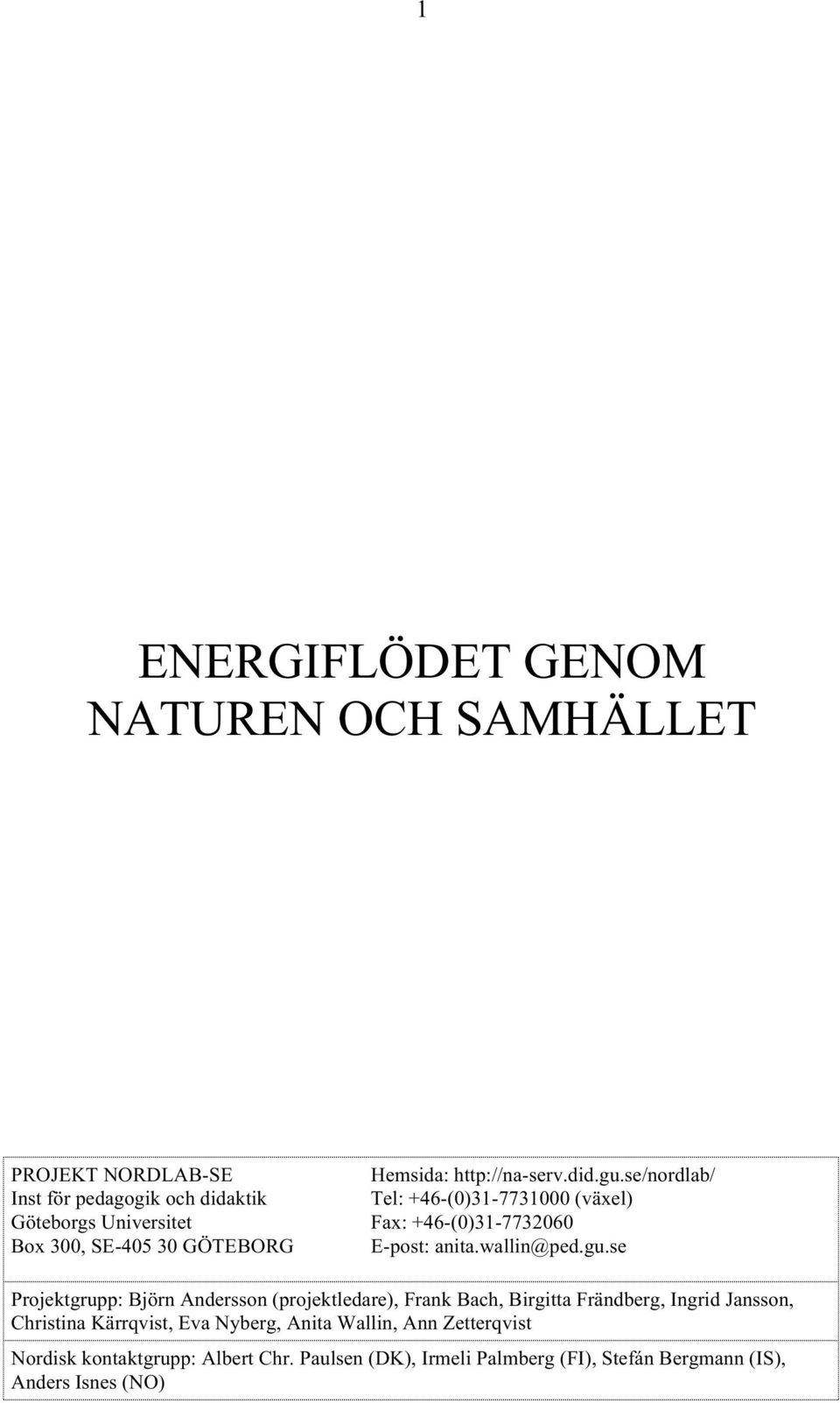se/nordlab/ Tel: +46-(0)31-7731000 (växel) Fax: +46-(0)31-7732060 E-post: anita.wallin@ped.gu.