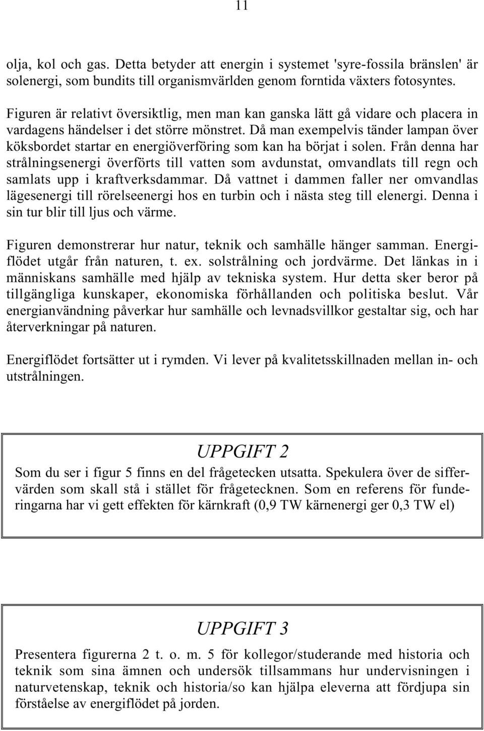 Då man exempelvis tänder lampan över köksbordet startar en energiöverföring som kan ha börjat i solen.