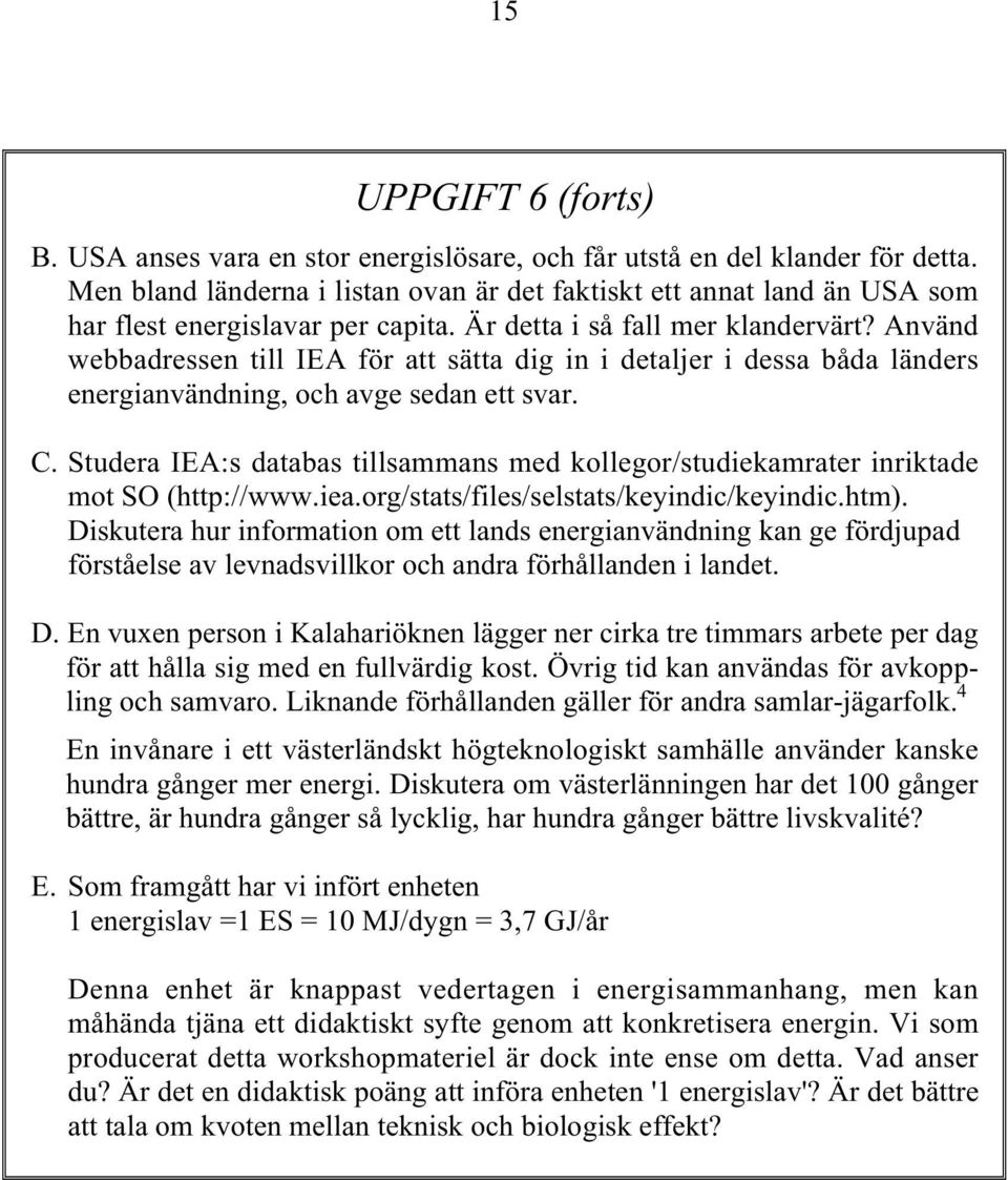 Använd webbadressen till IEA för att sätta dig in i detaljer i dessa båda länders energianvändning, och avge sedan ett svar. C.
