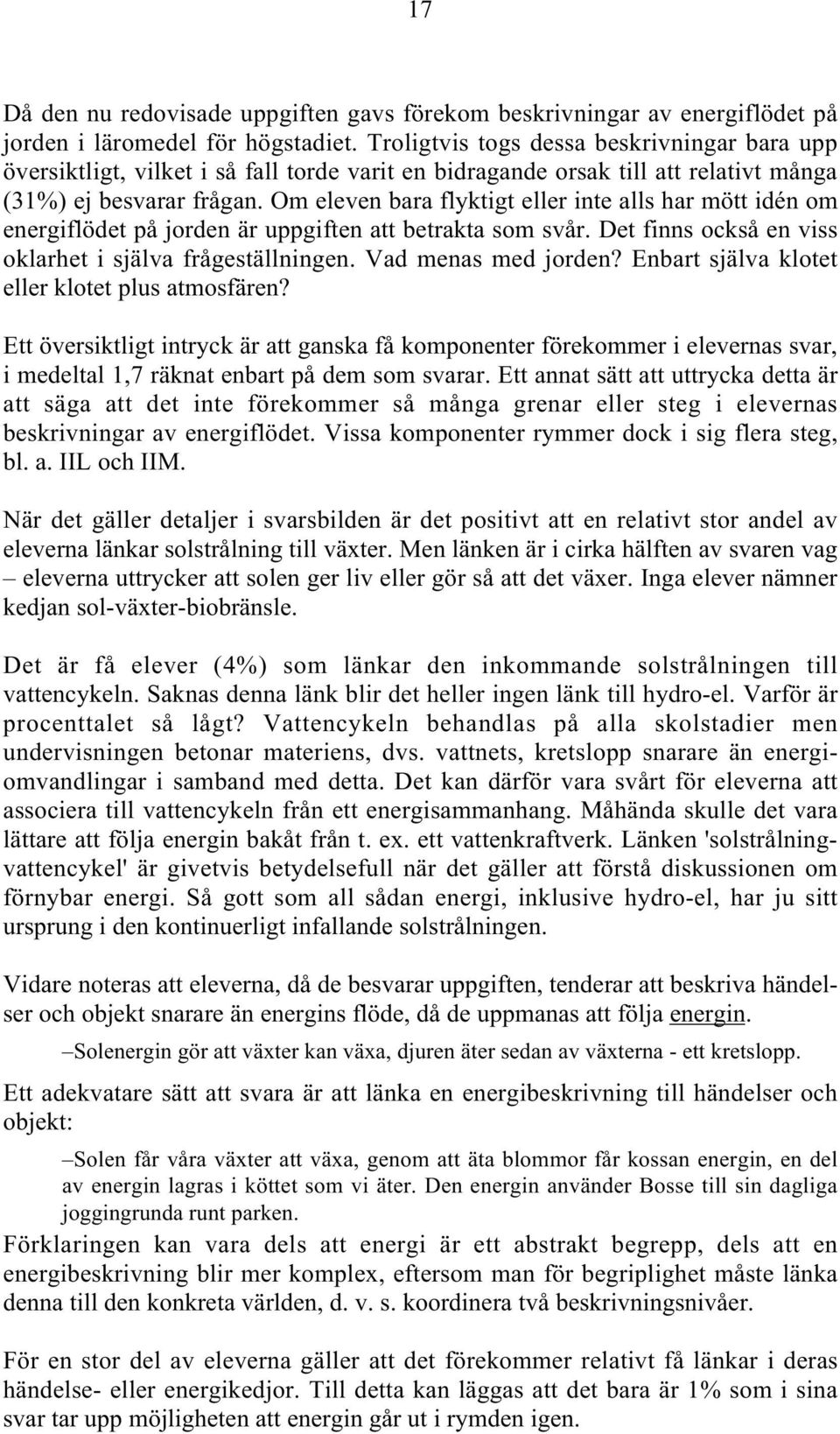 Om eleven bara flyktigt eller inte alls har mött idén om energiflödet på jorden är uppgiften att betrakta som svår. Det finns också en viss oklarhet i själva frågeställningen. Vad menas med jorden?