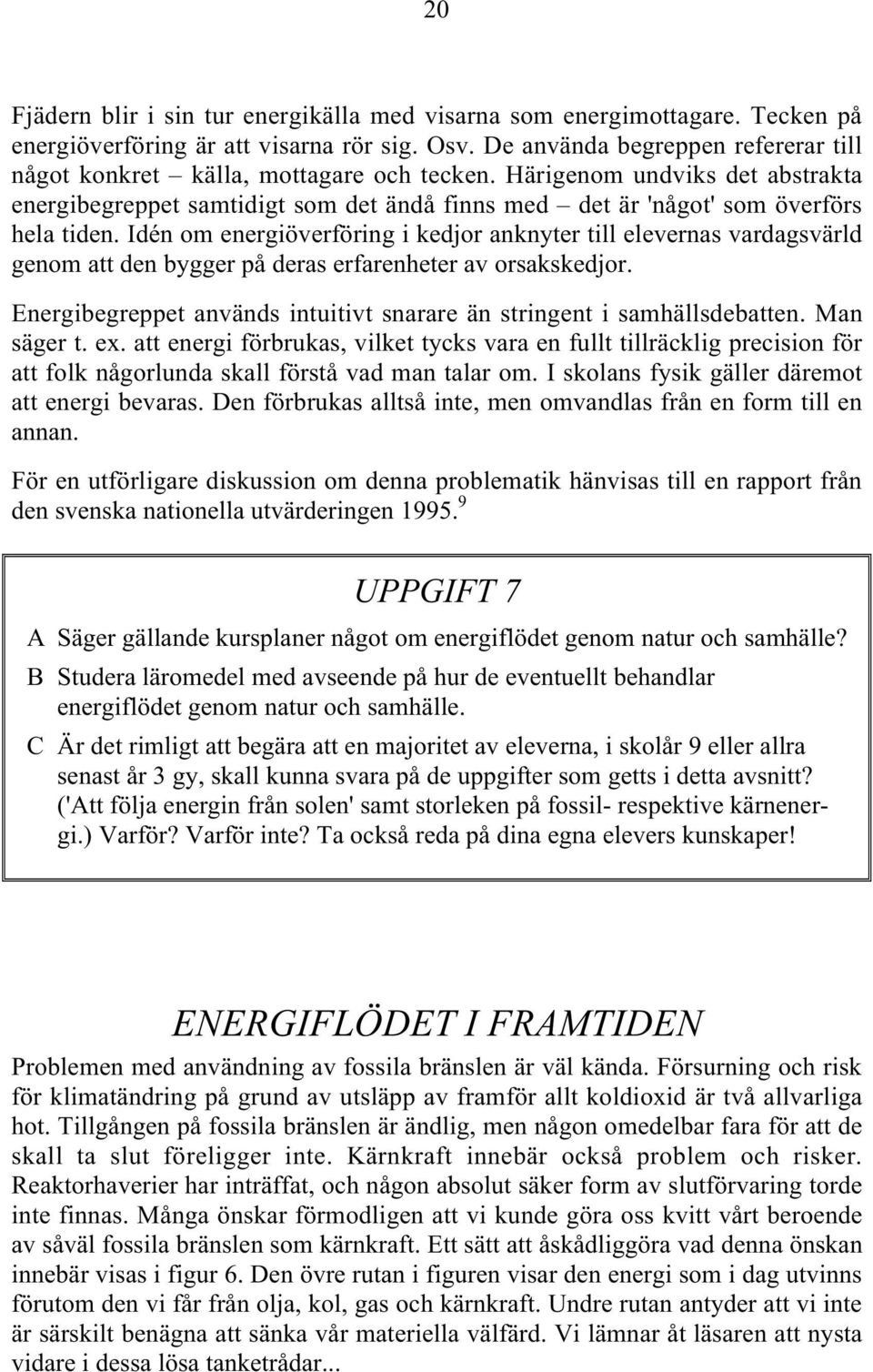 Idén om energiöverföring i kedjor anknyter till elevernas vardagsvärld genom att den bygger på deras erfarenheter av orsakskedjor.