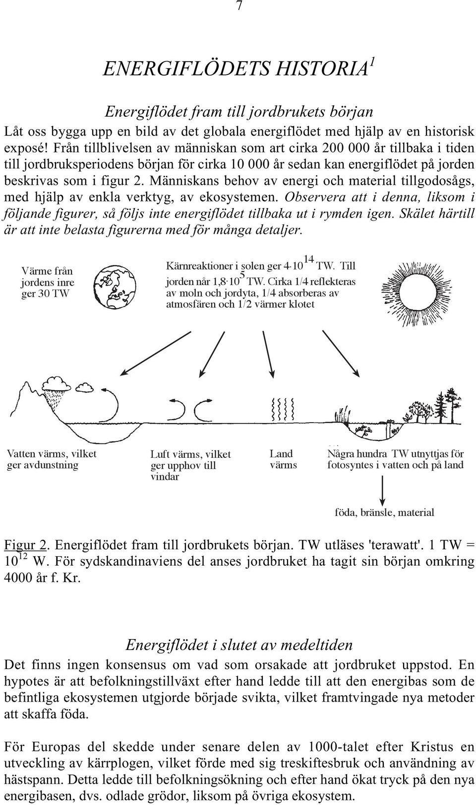 Människans behov av energi och material tillgodosågs, med hjälp av enkla verktyg, av ekosystemen.