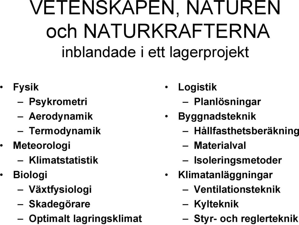 Optimalt lagringsklimat Logistik Planlösningar Byggnadsteknik Hållfasthetsberäkning